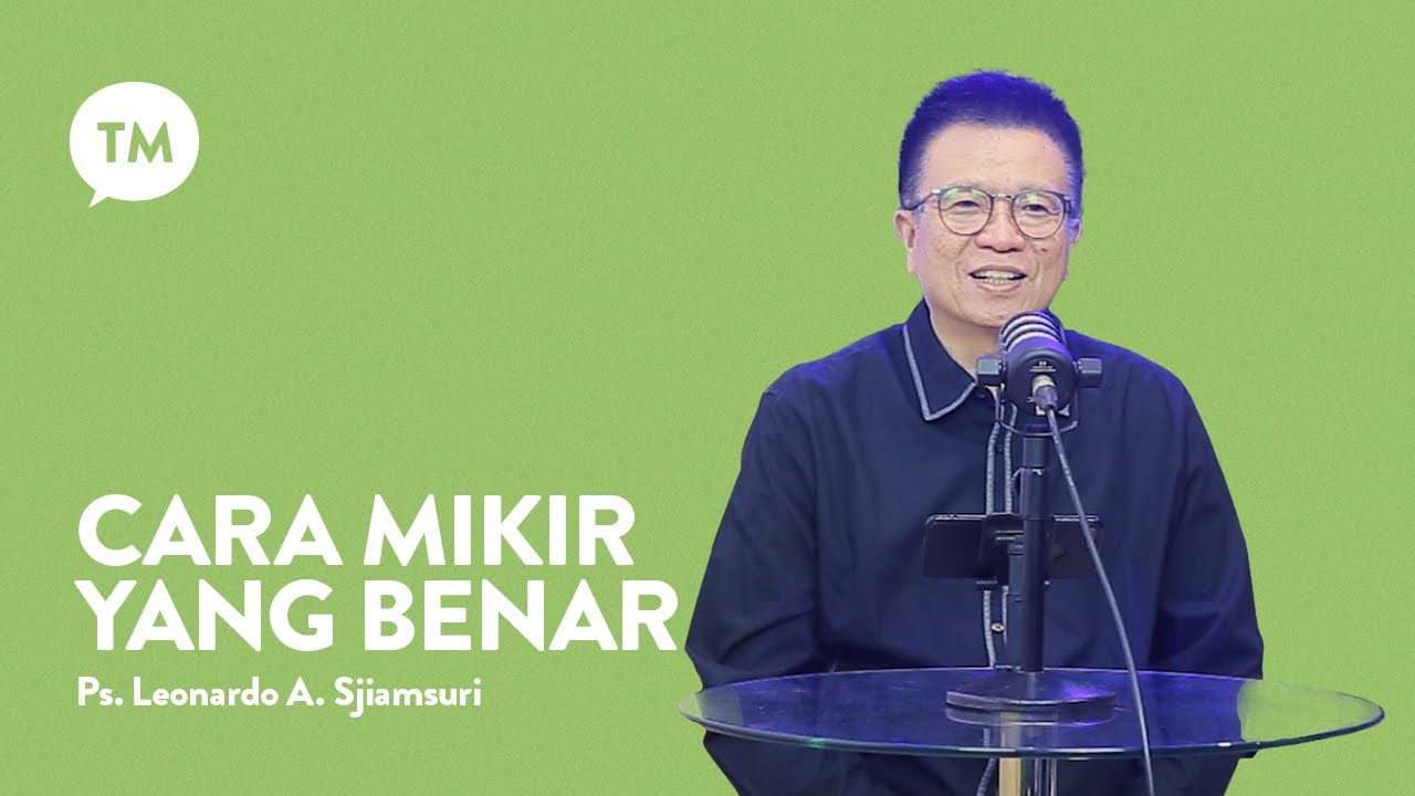 GIMANA CARA MIKIR YANG BENAR? | Inspirasi oleh Ps. Leonardo A. Sjiamsuri