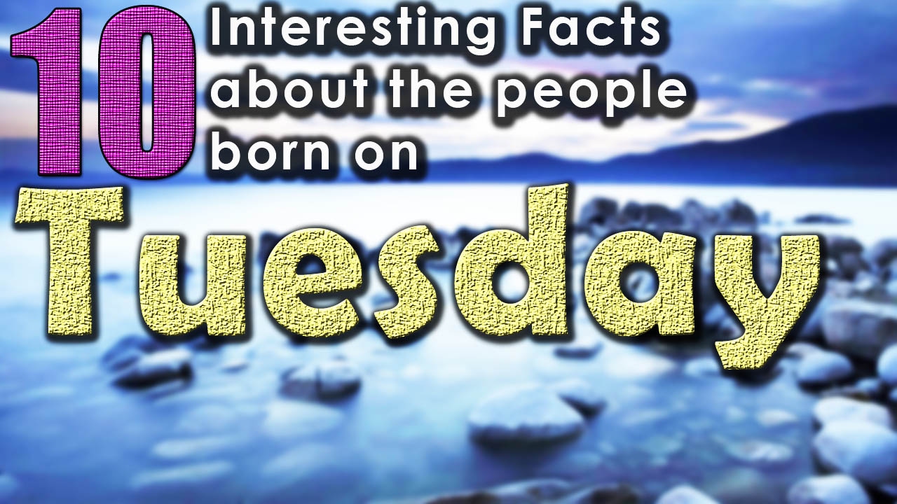 10 Interesting Facts about the People Born on Tuesday | Did you Know that?
