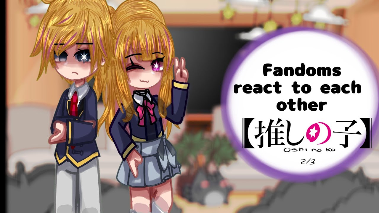 Fandoms react to each other ★2/3★ Oshi no ko