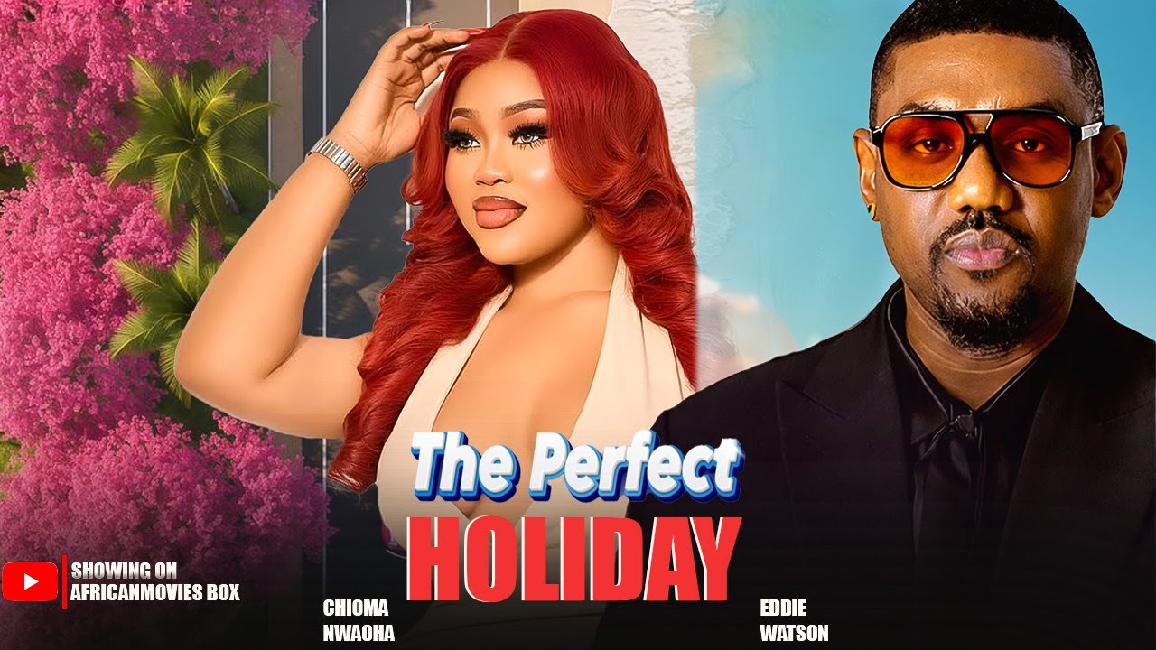 THE PERFECT HOLIDAY - EDDIE WATSON, CHIOMA NWAOHA- Nigerian Movies 2025 Latest Full Movies