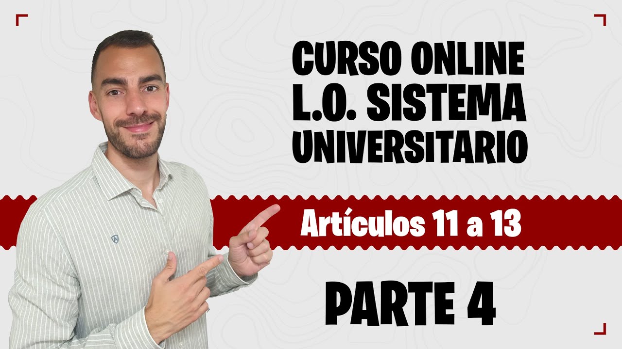 Parte 4 📚 LEY ORGÁNICA SISTEMA UNIVERSITARIO 📚 CURSO GRATUITO - Artículos 11 a 13
