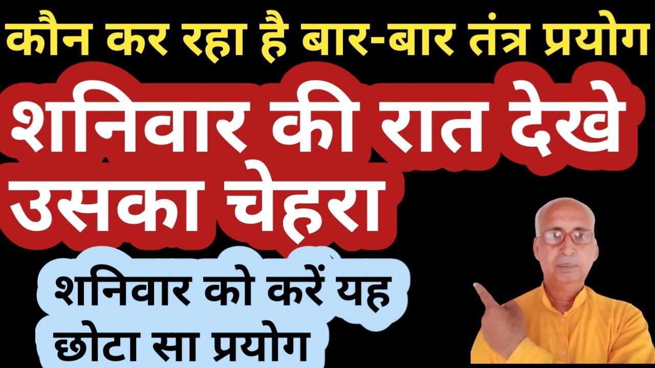 कौन कर रहा है बार बार तंत्र का प्रयोग। शनिवार की रात देखे उसका चेहरा। हो जाए सतर्क।