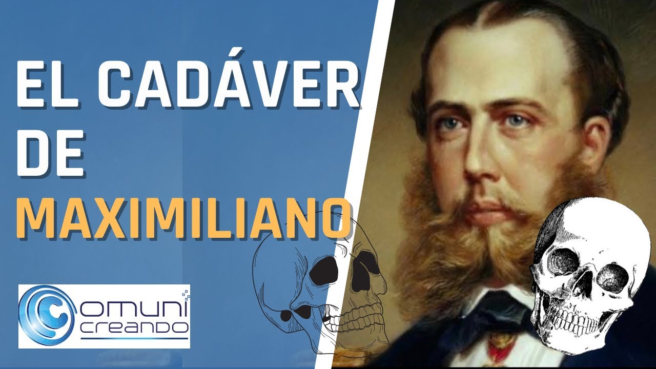 💀 EL CADÁVER DE MAXIMILIANO: DESGRACIA DESPUES DE MUERTO