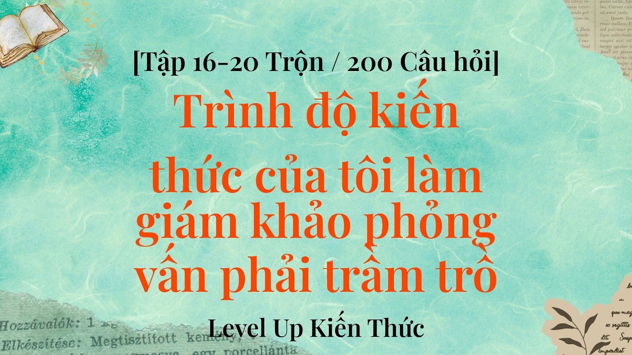 Đại chiến kiến thức 200 câu! Full course 40 phút cho não - Tập 16–20 Tuyển Tập Ngẫu Nhiên