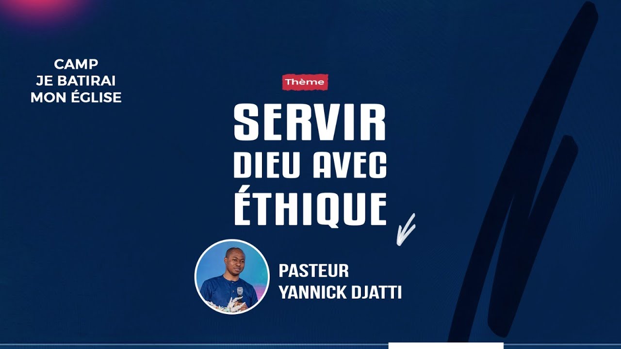 SERVIR DIEU AVEC ETHIQUE (PARTIE 4) II CAMP JE BATIRAI MON EGLISE