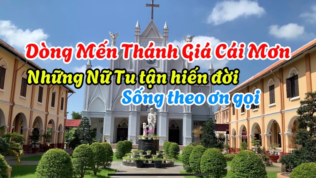 Dòng Mến Thánh Giá Cái Mơn , nơi đây các Nữ Tu đa x tận hiến cuộc đời mình sống theo ơn gọi