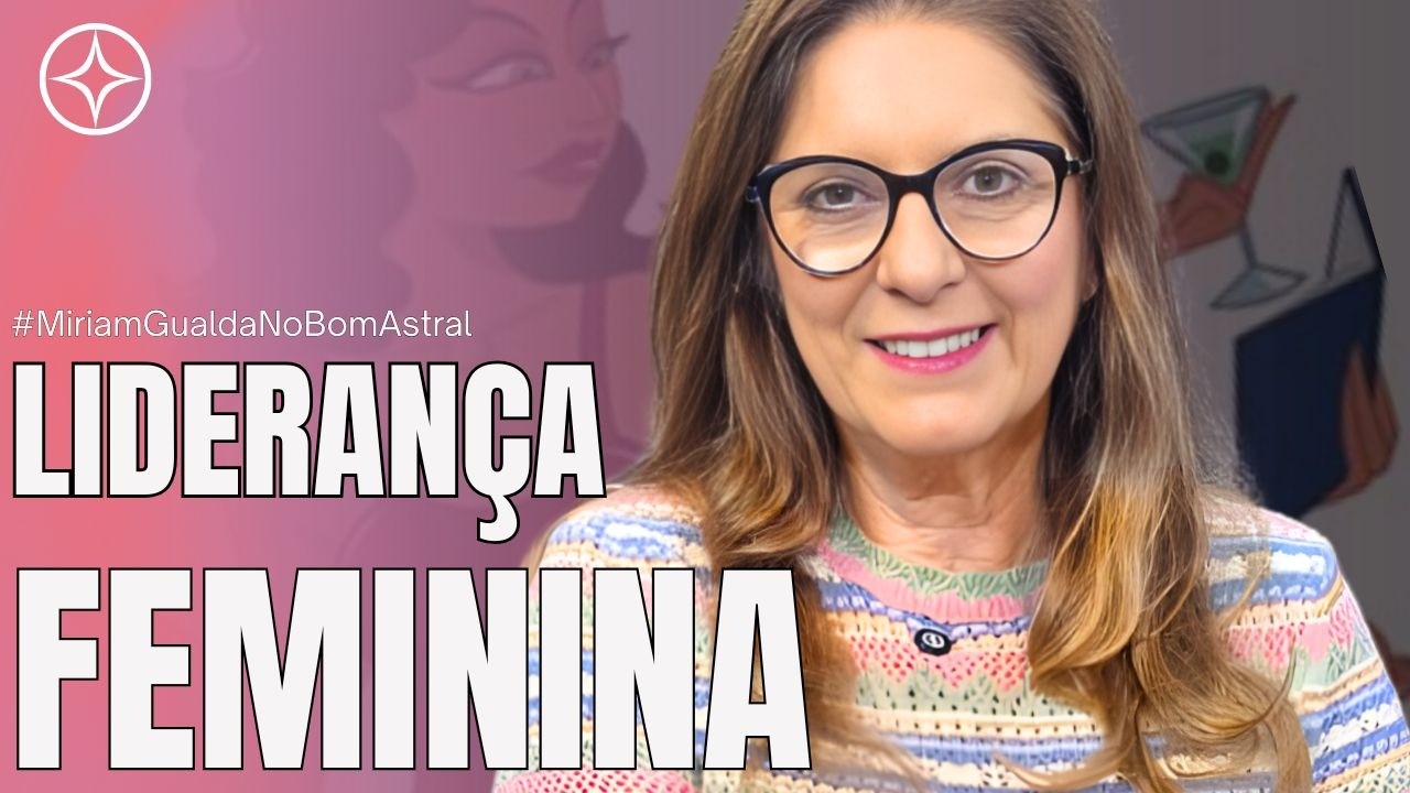 O fortalecimento da Liderança Feminina | Bom Astral