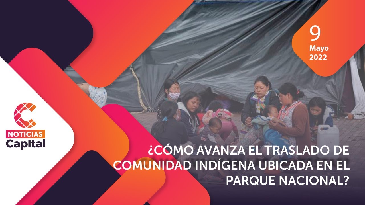Avanza el traslado de comunidad ind&iacute;gena del Parque Nacional I Noticias Capital I ⭕ EN VIVO I