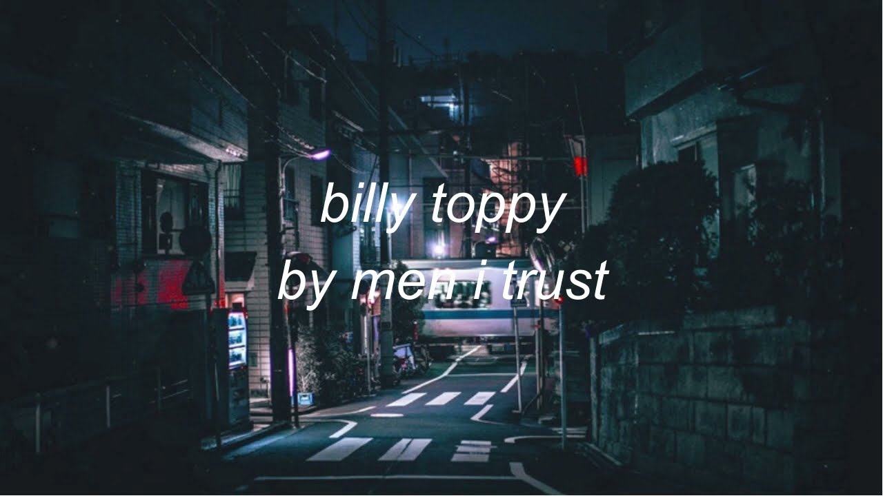 billie toppy - men i trust (slowed and reverb)