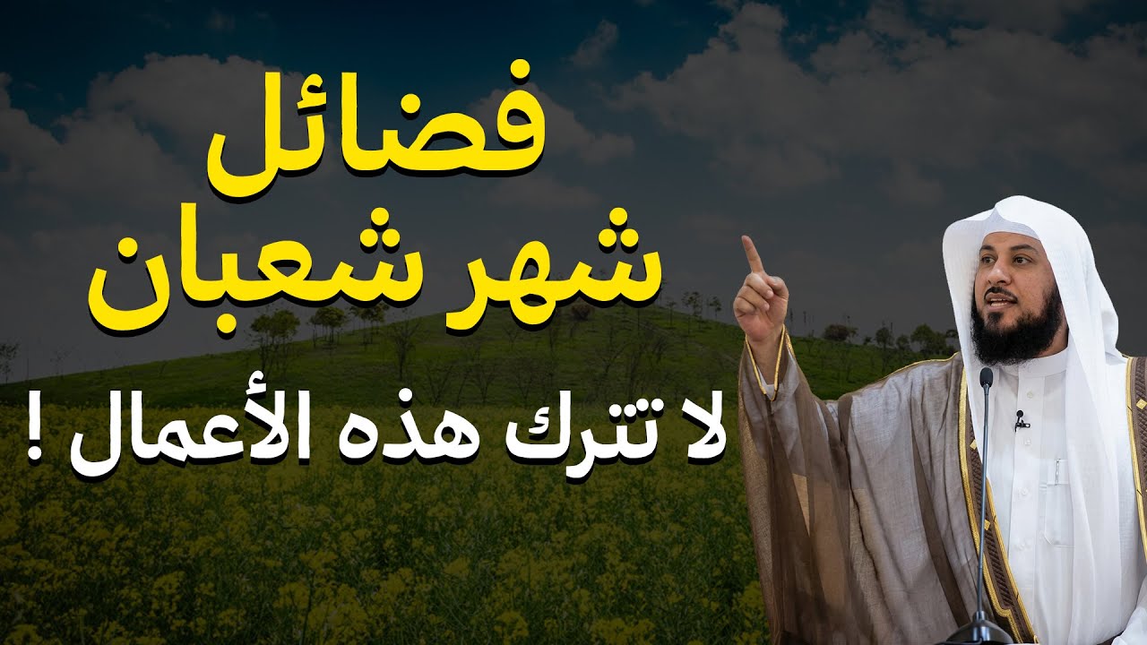 أفضل أعمال شهر شعبان قبل رمضان كما كان يفعل النبي ﷺ — الشيخ محمد العريفي