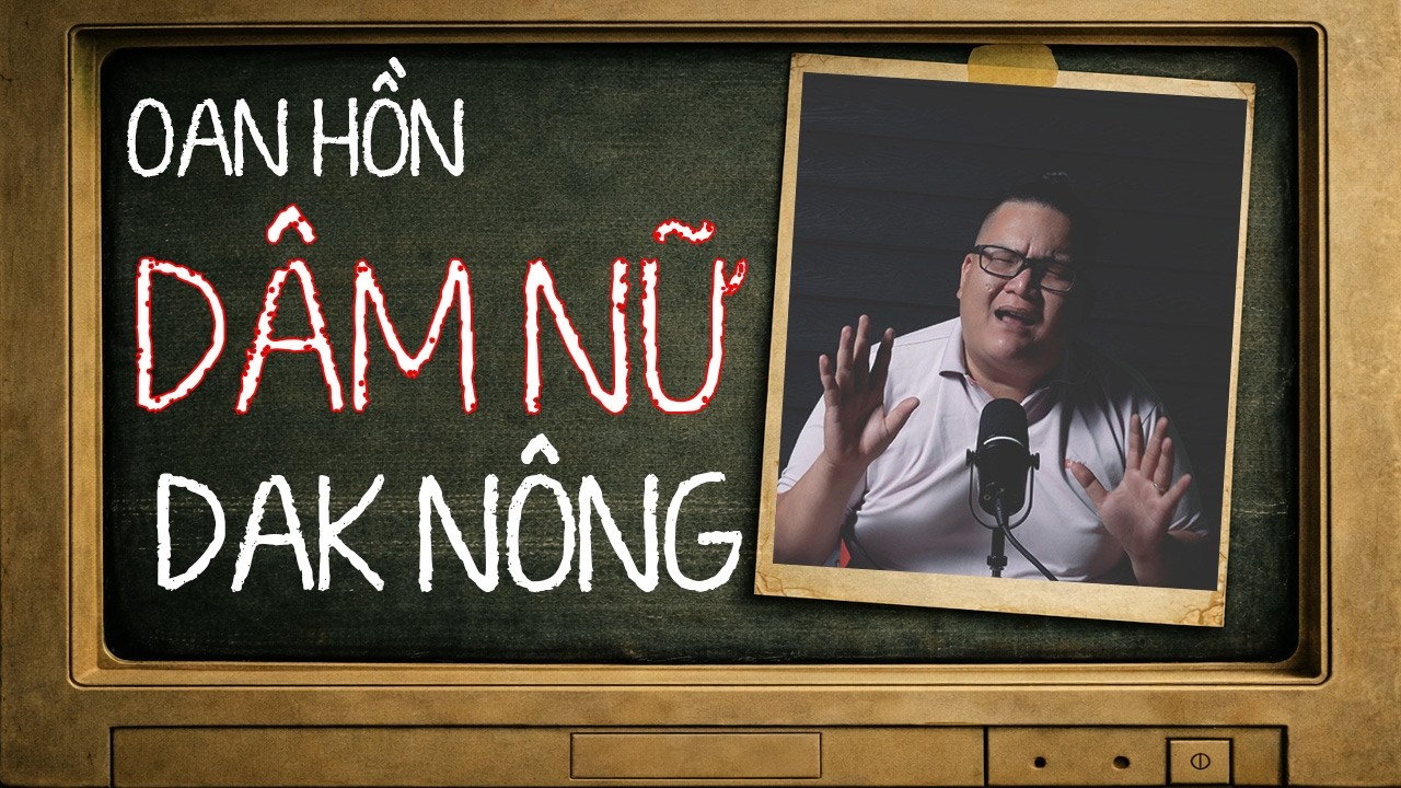 [TẬP 2652] Chuyện Ma Có Thật : OAN HỒN DÂM NỮ DAK NÔNG