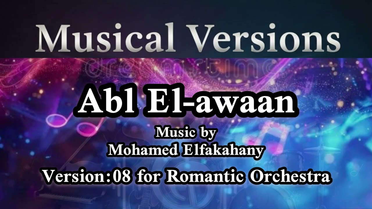 Abl El-awaan Version:08 for Romantic Orchestra - Music by Mohamed Elfakahany