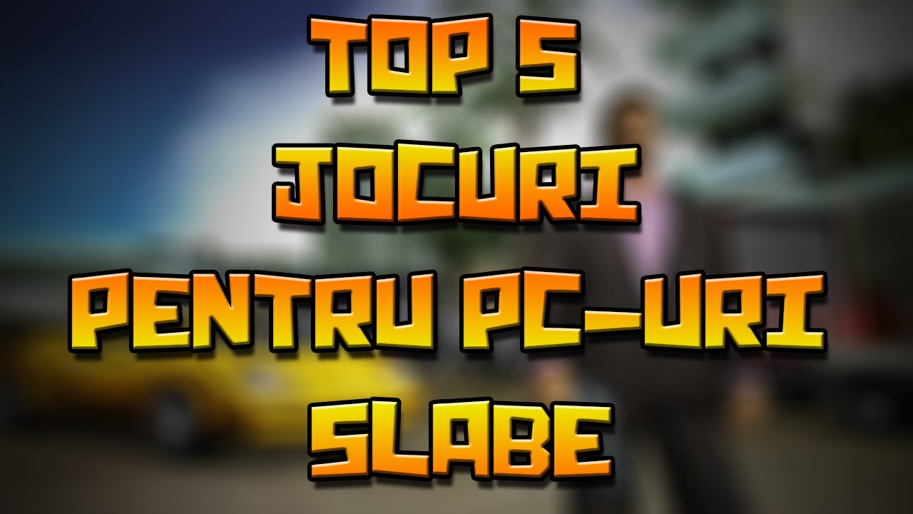 Top 5 cele mai bune jocuri pentru PC-uri slabe