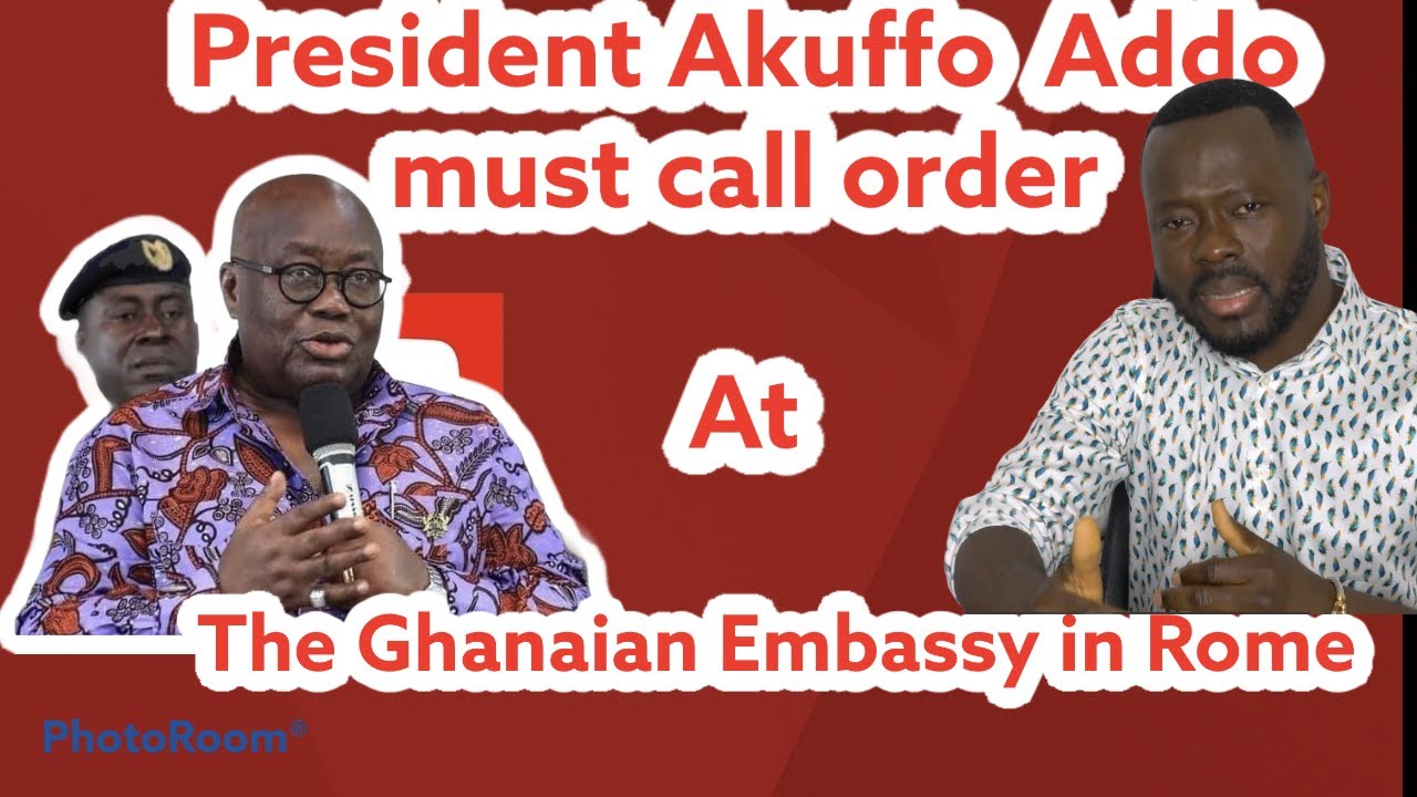 PRESIDENT AKUFFO ADDO, CALL GHANA EMBASSY ROME TO ORDER !