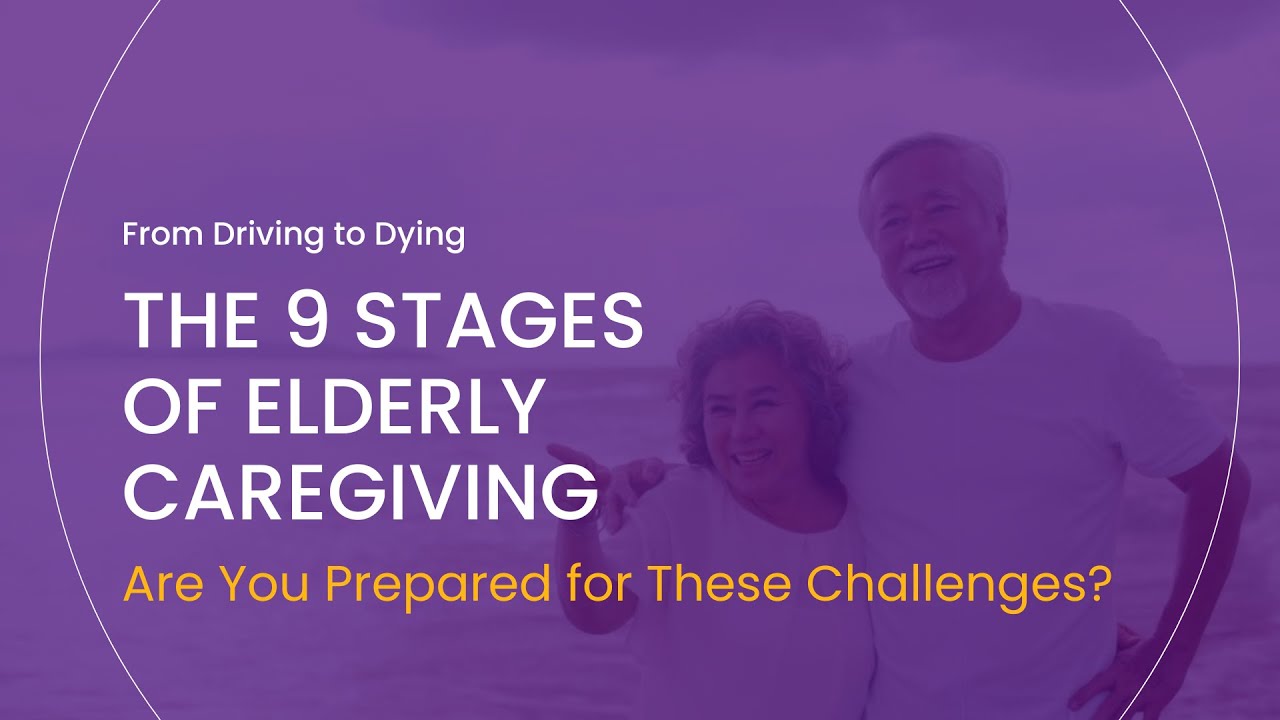 The 9 Stages of Elderly Caregiving. What Experience Has Taught Us—And What You Need to Know