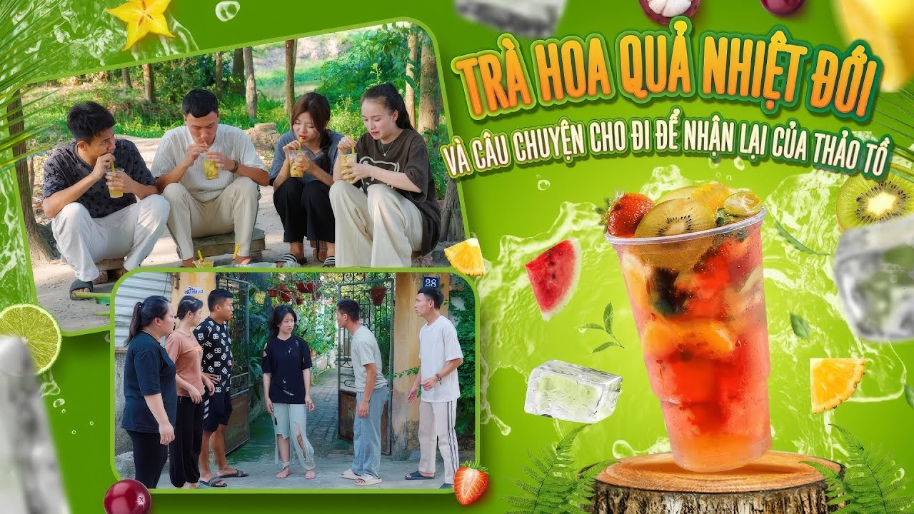 TRÀ HOA QUẢ NHIỆT ĐỚI VÀ CÂU CHUYỆN CHO ĐI ĐỂ NHẬN LẠI CỦA THẢO TỒ | Hai Anh Em Phần 580