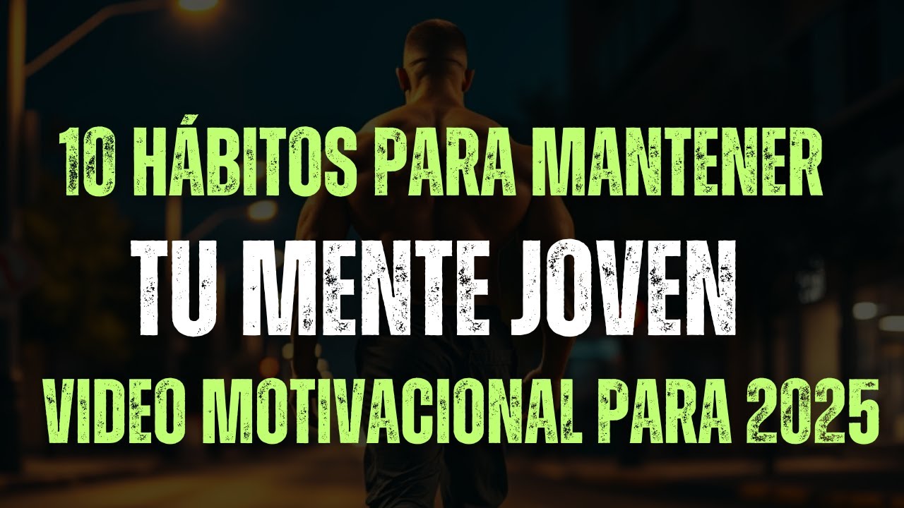10 H&Aacute;BITOS PARA MANTENER TU MENTE JOVEN  :  VIDEO MOTIVACIONAL PARA 2025
