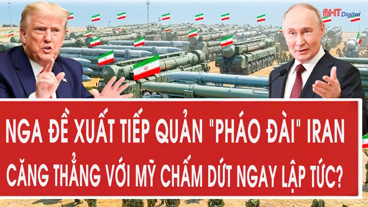 Vấn đề hôm nay 5/2: Nga đề xuất tiếp quản “pháo đài” Iran, căng thẳng với Mỹ chấm dứt ngay lập tức?