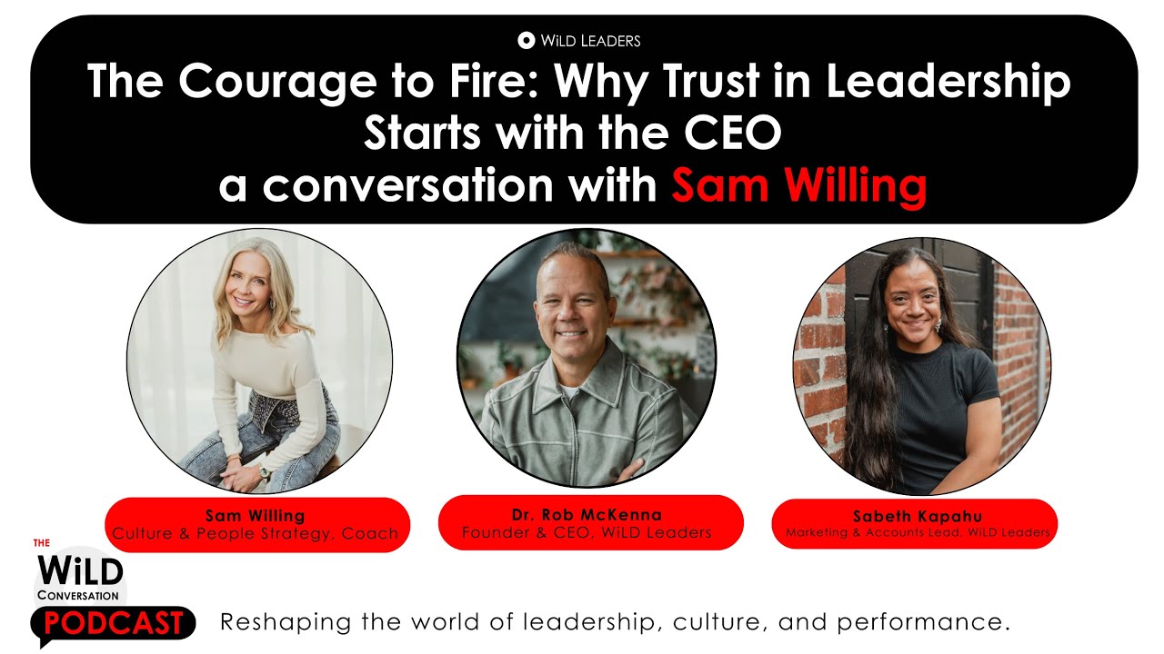 The Courage to Fire: Why Trust in Leadership Starts with the CEO a conversation with Sam Willing
