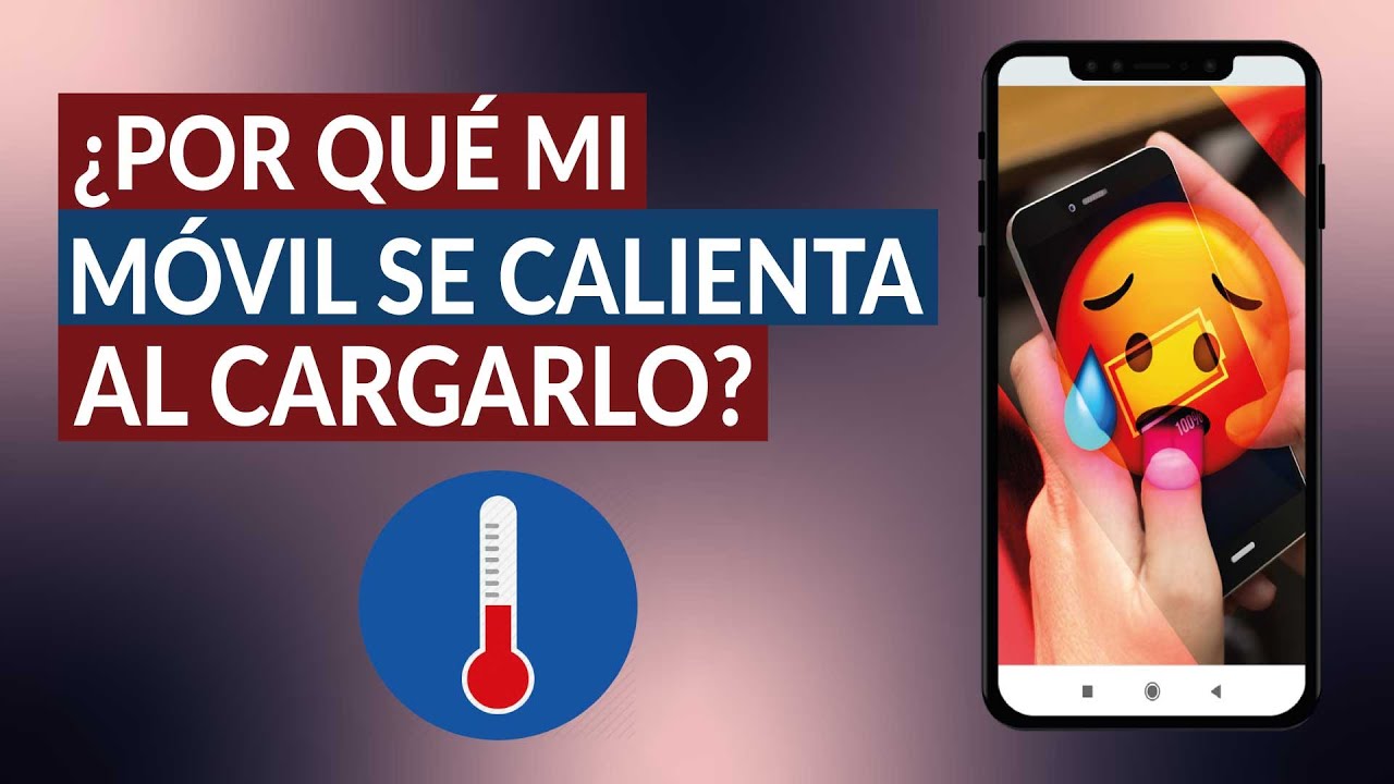 ¿Por qué mi MÓVIL se calienta al cargarlo y soluciones?
