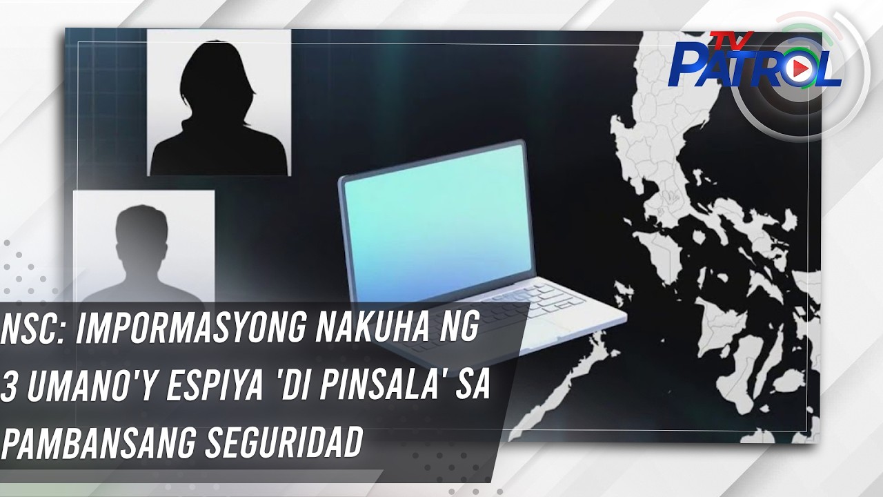 NSC: Impormasyong nakuha ng 3 umano'y espiya 'di pinsala' sa pambansang seguridad | TV Patrol