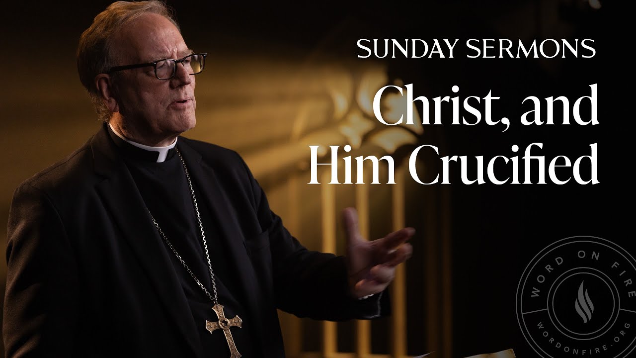 Christ, and Him Crucified - Bishop Barron’s Sunday Sermon