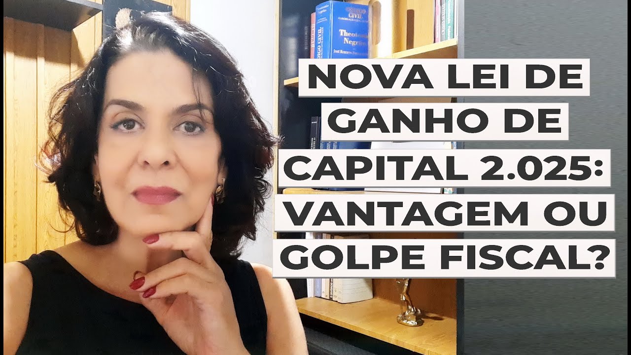 NOVA LEI DE GANHO DE CAPITAL 2025: VANTAGEM OU GOLPE FISCAL?