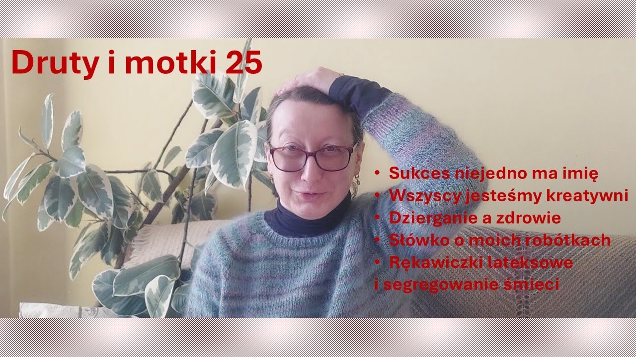 Druty i motki odcinek 25 - mało o robótkach, trochę o sukcesie, zdrowiu, kreatywności i plastiku.