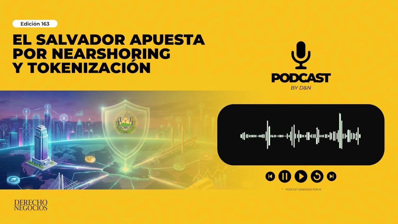Podcast Derecho y Negocios | El Salvador apuesta por nearshoring y tokenización | Edición 163