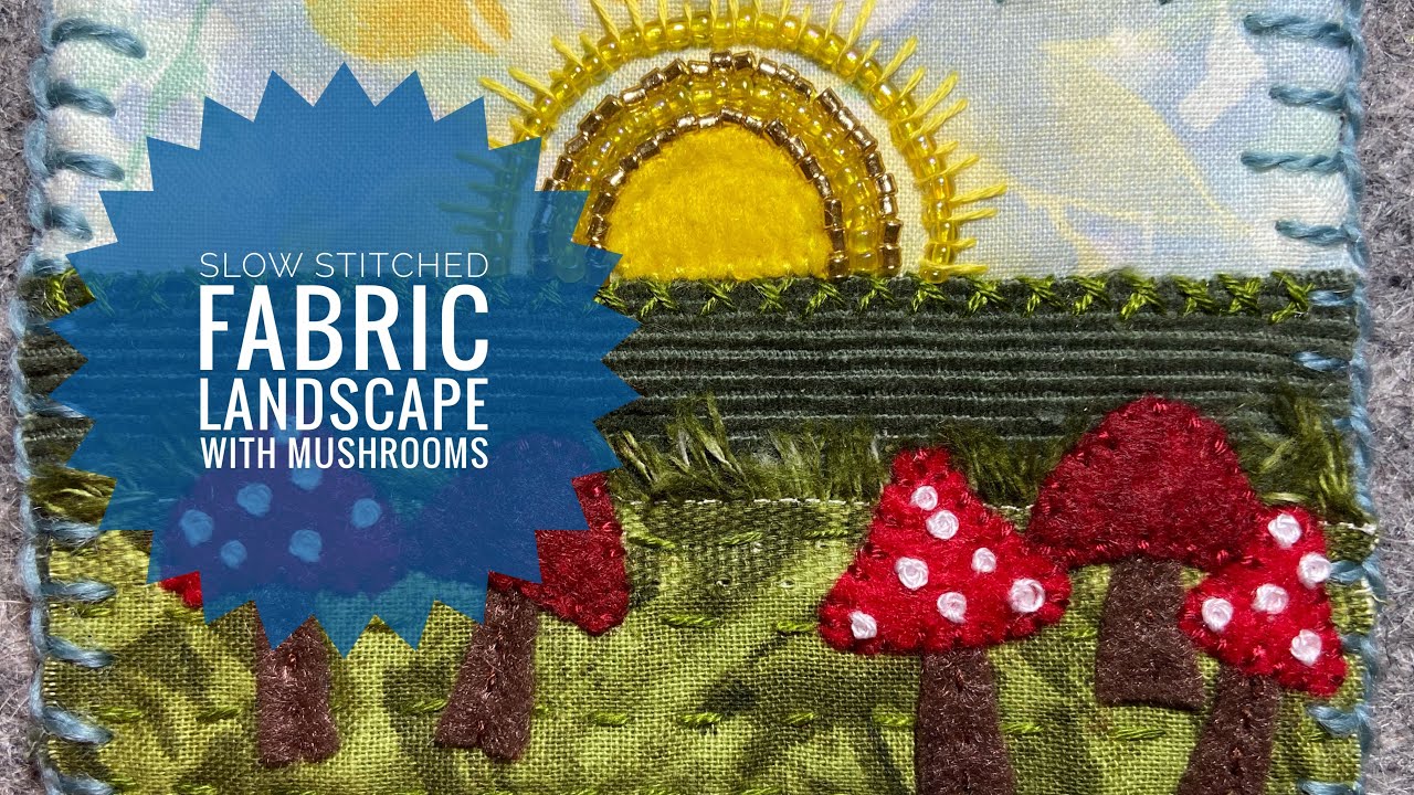 How To Slow Stitch A Fabric Landscape With Mushrooms - Sewing - Stitching - Bead Embroidery Tutorial