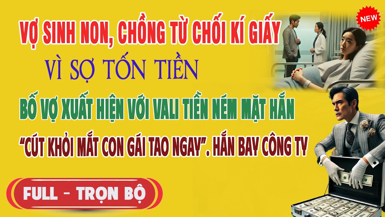 ♥️ Vợ Sinh Non Chồng Từ Chối Kí Giấy Vì Sợ Tốn Tiền, Bố Vợ Ném Tiền Mặt Hắn 