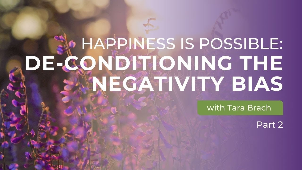 Happiness is Possible: De-conditioning the Negativity Bias with Tara Brach (Part 2)