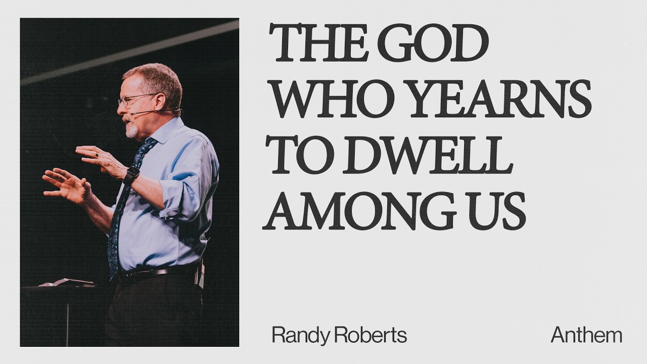 THE GOD WHO YEARNS TO DWELL AMONG US | Randy Roberts - Anthem