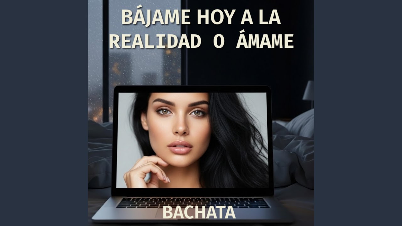 Bájame hoy a la realidad o ámame. BACHATA