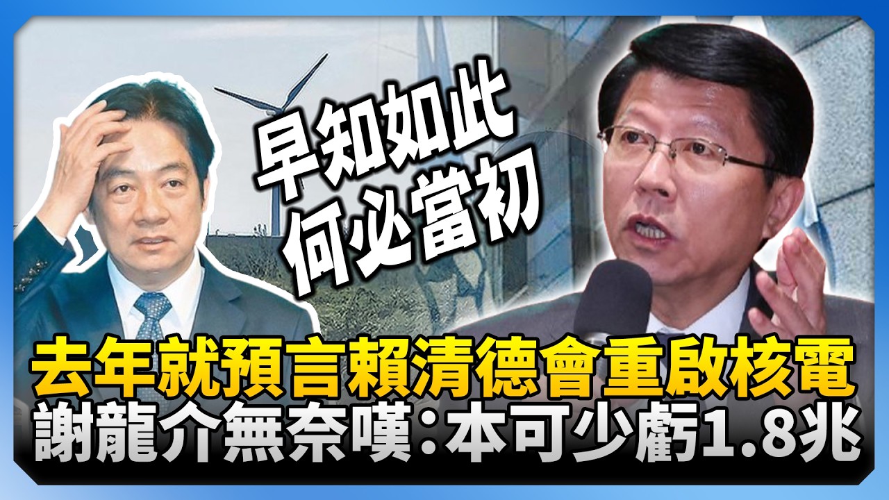 去年就預言「賴清德會重啟核電」！　謝龍介無奈嘆：本可少虧1.8兆 @ChinaTimes
