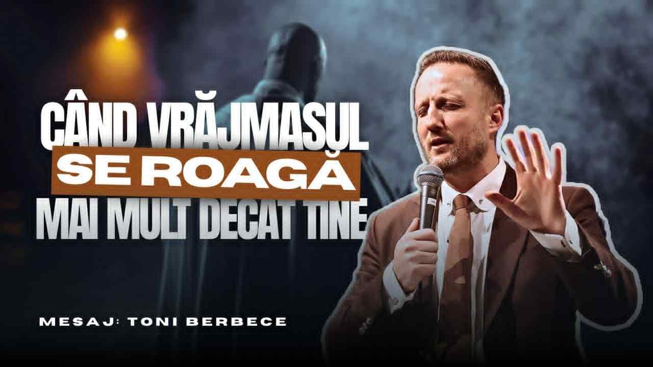 Cand vrajmasul se roaga mai mult decat tine || Toni Berbece