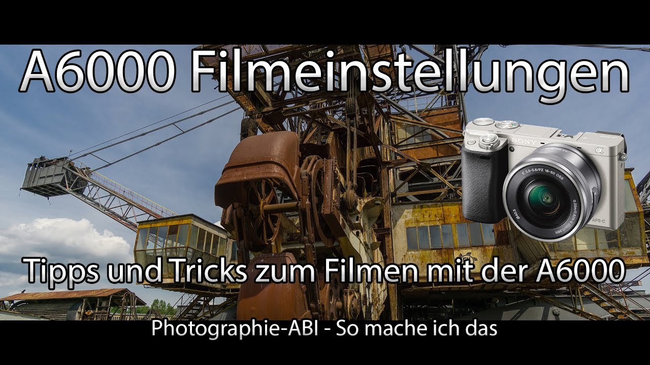 Sony Alpha 6000/6300/6500 - Filmeinstellungen - Wie filmt man am besten mit der A6000 6300 6500