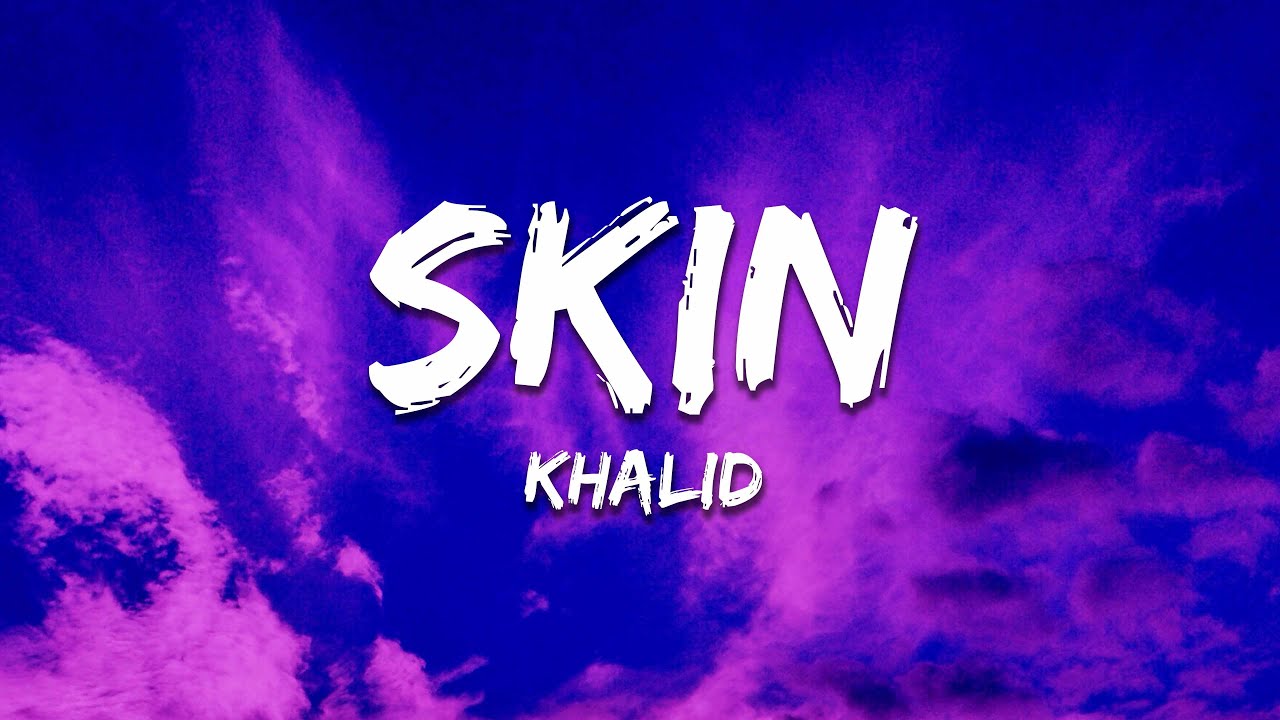 Khalid - Skin (Lyrics)
