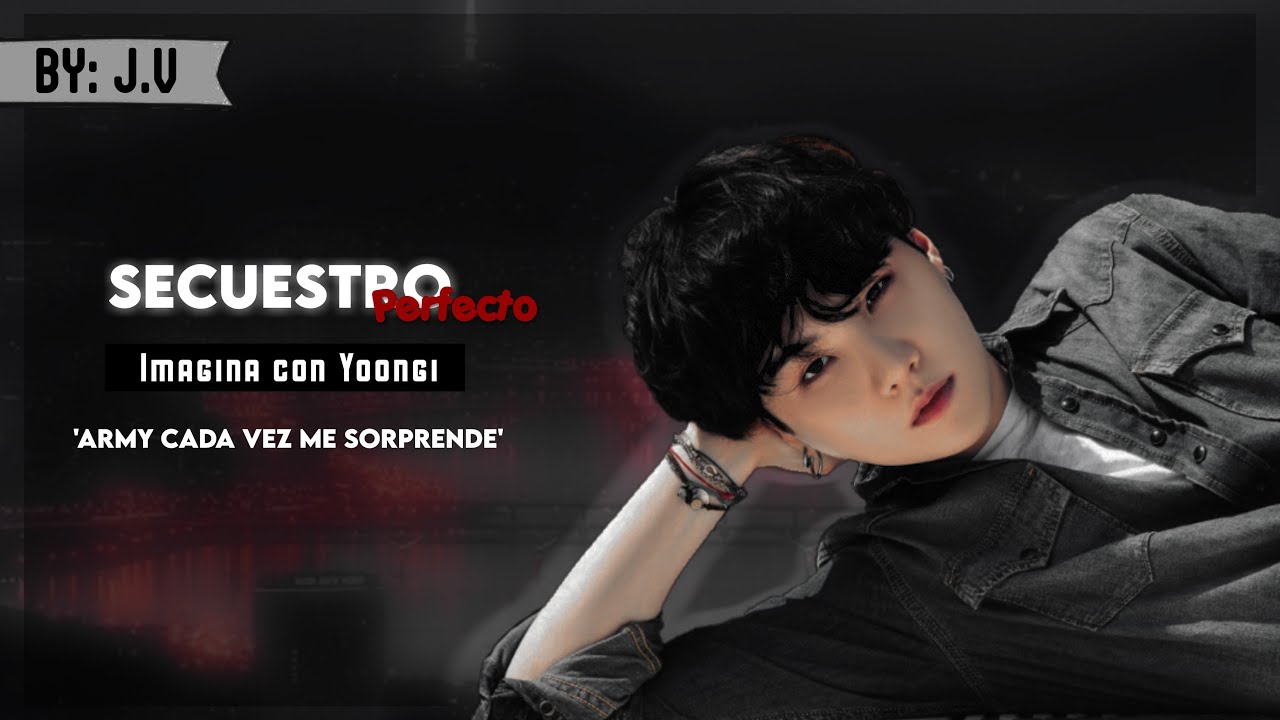 Imagina con Yoongi |Secuestro perfecto🎀 Ep.1 [El inicio]