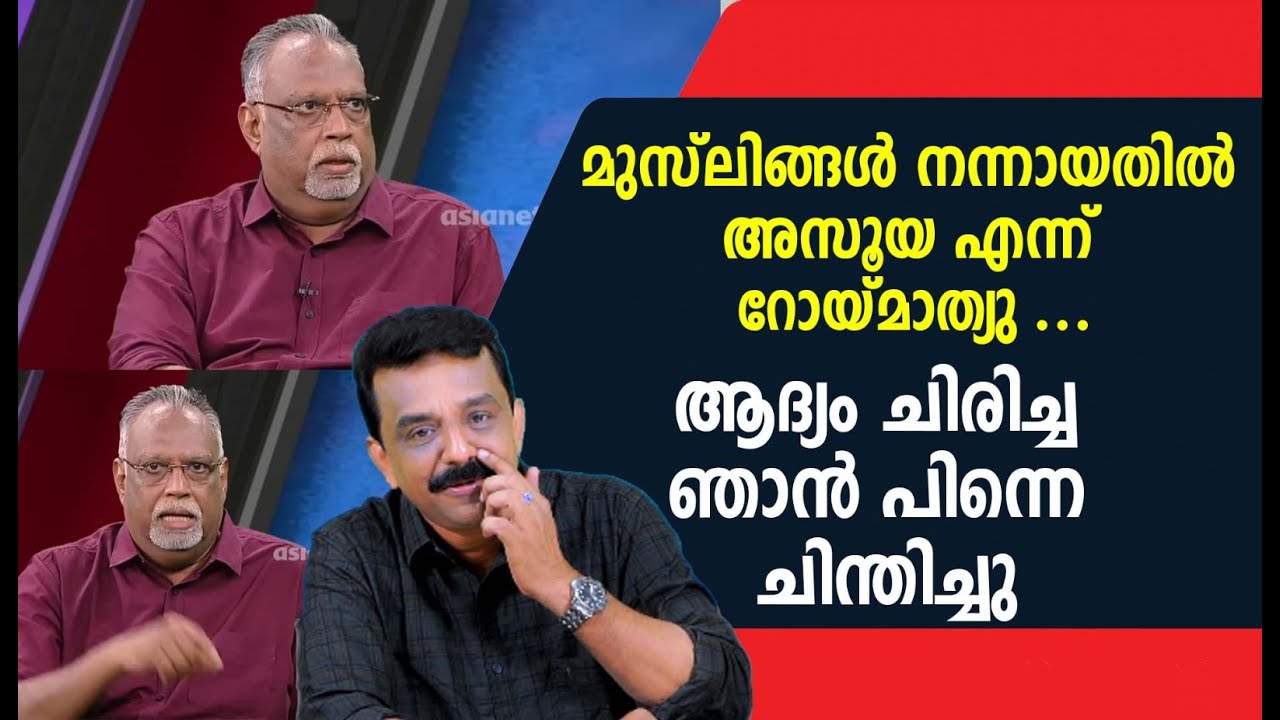 മുസ്ലിങ്ങൾ നന്നായതിൽ അസൂയ എന്ന് റോയ്മാത്യു ...ആദ്യം ചിരിച്ച ഞാൻ പിന്നെ ചിന്തിച്ചു