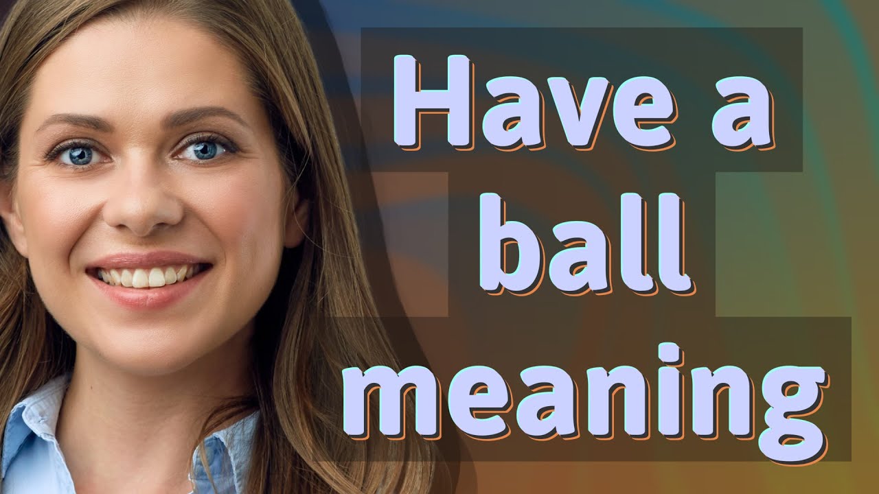 Have a ball | meaning of Have a ball