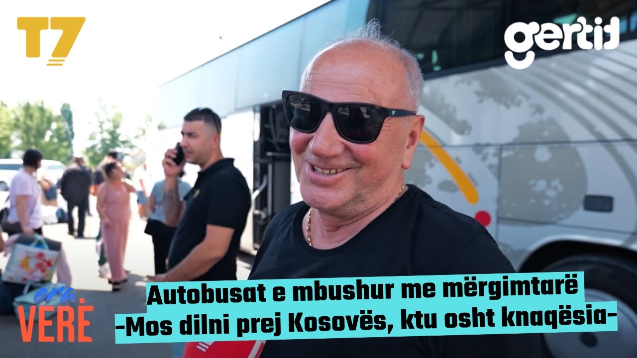 Autobusat e mbushur me mërgimtarë -Mos dilni prej Kosovës, ktu osht knaqësia- | Era Verë | T7