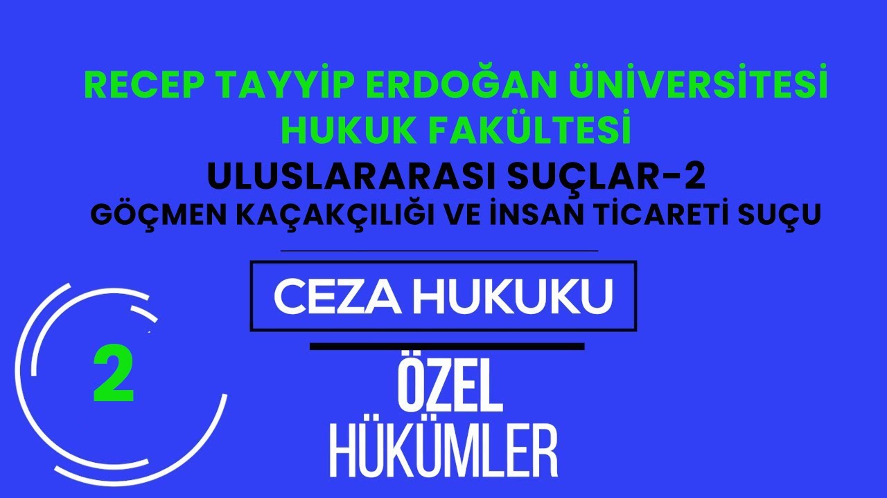 RTEÜ/CEZA HUKUKU/ÖZEL HÜKÜMLER-ULUSLARARASI SUÇLAR 2-GÖÇMEN KAÇAKÇILIĞI VE İNSAN TİCARETİ SUÇU