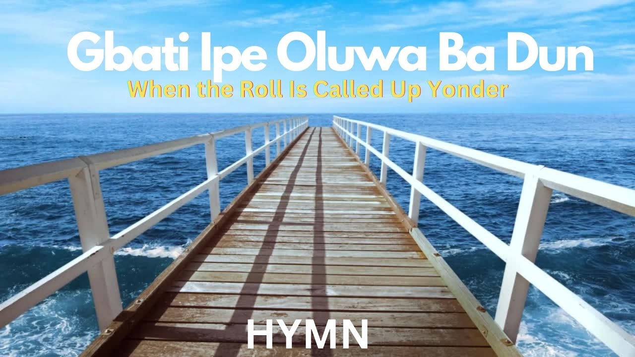 Gbati Ipe Oluwa Ba Dun (WHEN THE ROLL IS CALLED UP YONDER)- Hymn