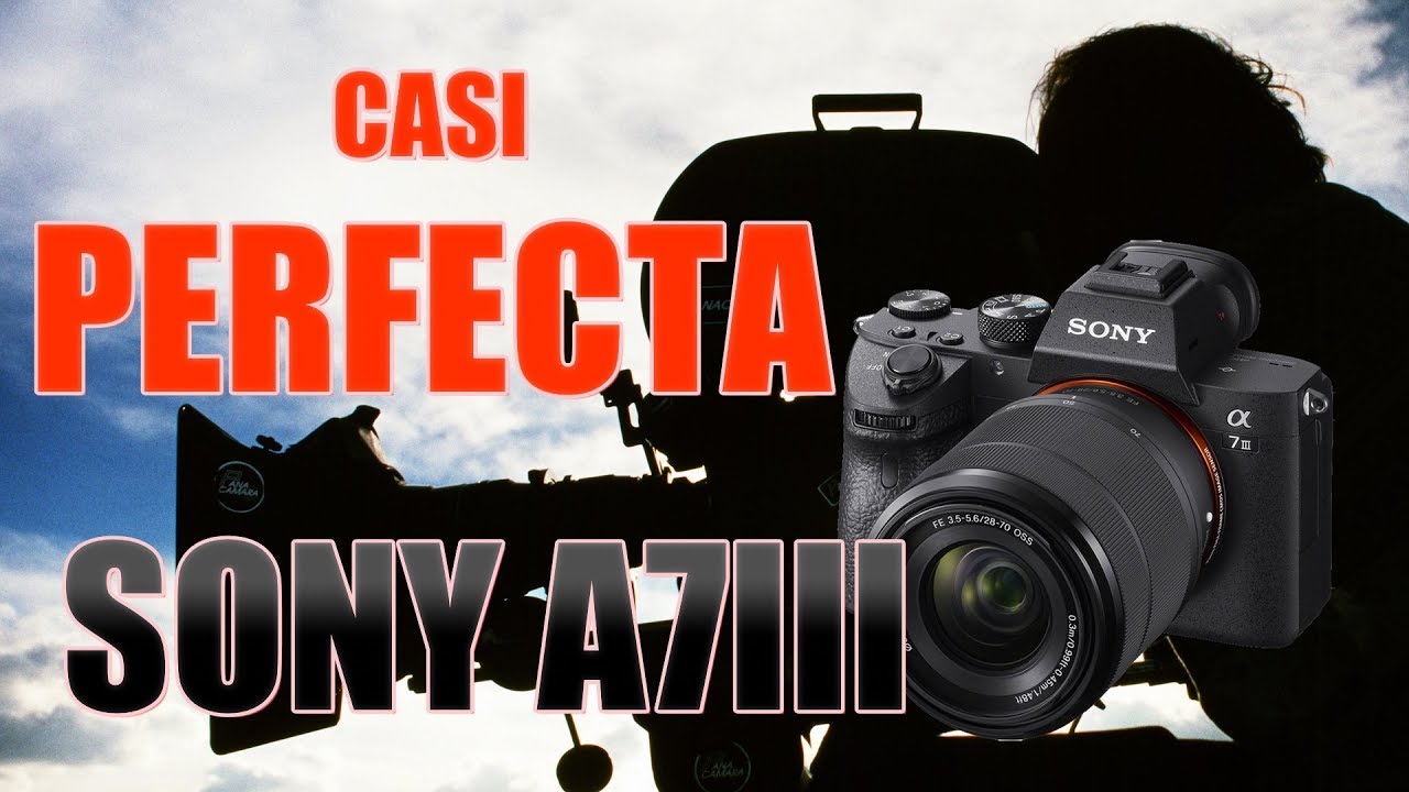 La MEJOR CAMARA PRO para los YOUTUBERS 2018  Sony Alpha 7 III Primeras IMPRESIONES Y PRUEBA DE VIDEO