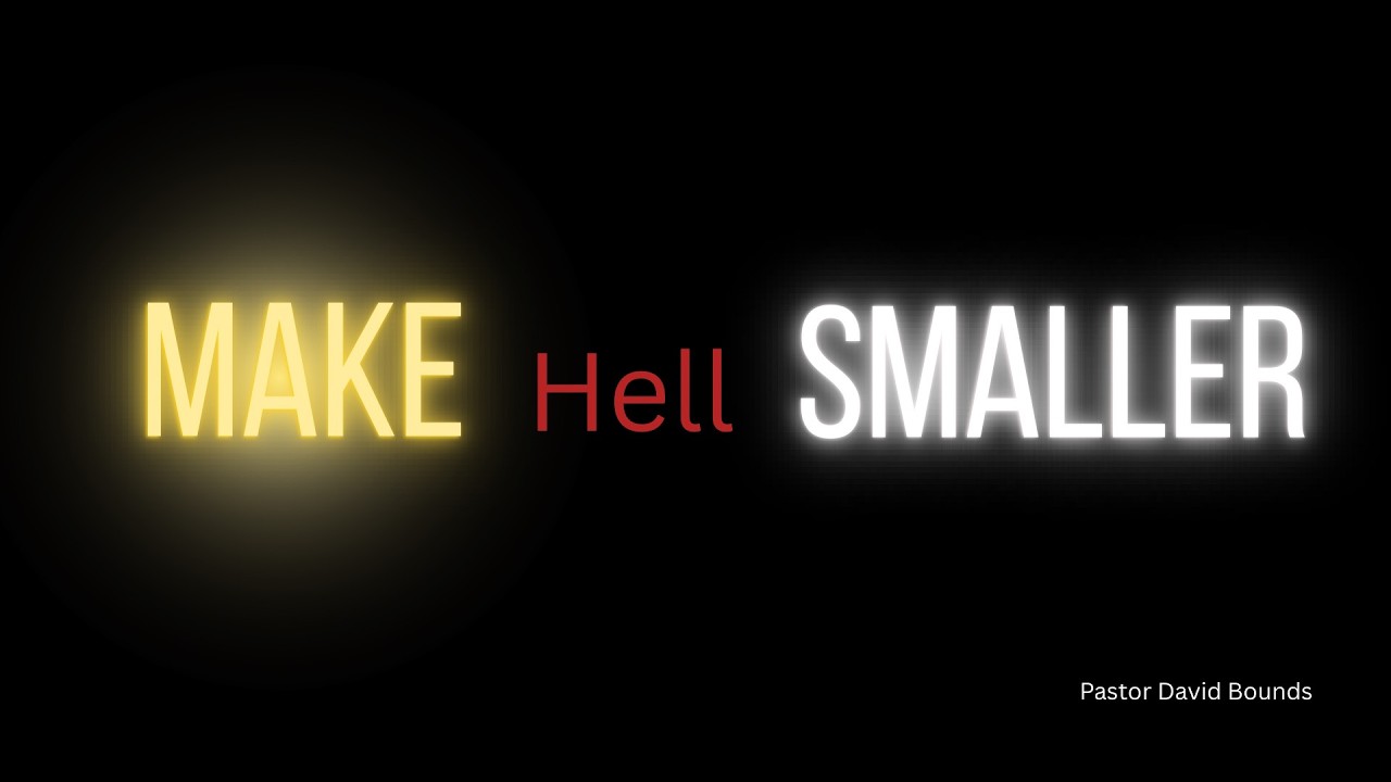 MAKE HELL SMALLER//Pastor David Bounds