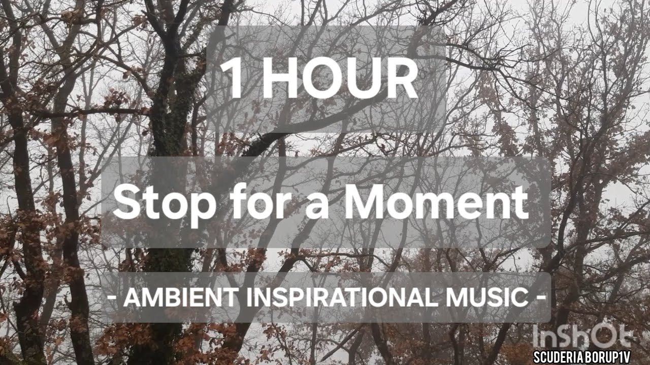 1 HOUR | Stop for a Moment | AMBIENT INSPIRATIONAL MUSIC |