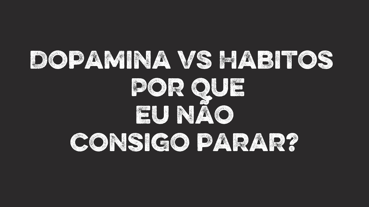 Dopamina X hábitos - Por que não consigo parar?