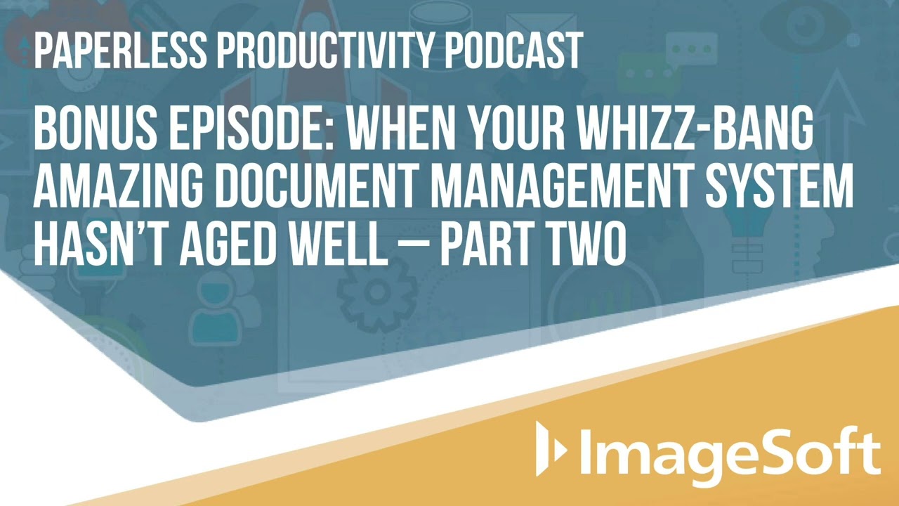 Paperless Productivity Bonus Episode: When Your Whizz-Bang DMS Hasn't Aged Well - Part 2