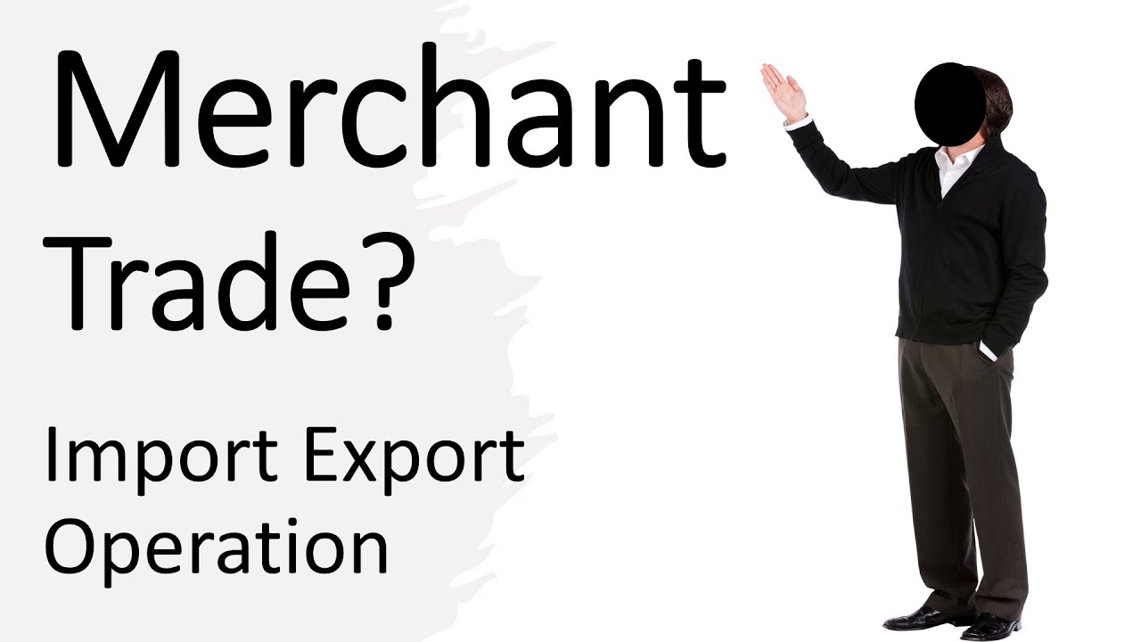 What Is Merchant Trade in Import Export